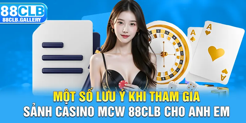 Một số lưu ý khi tham gia sảnh casino Mcw 88CLB cho anh em
