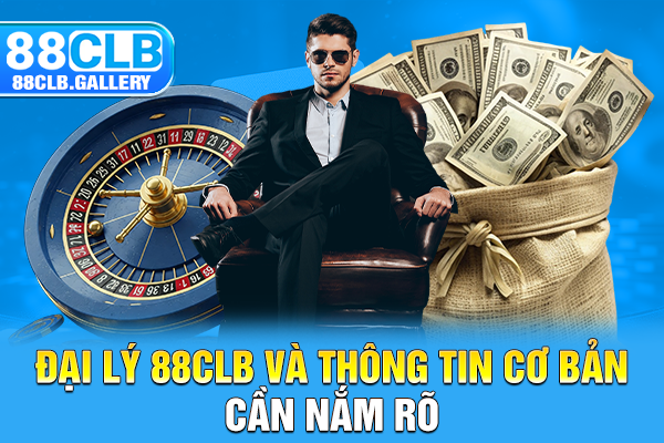 Đại lý 88CLB và thông tin cơ bản cần nắm rõ